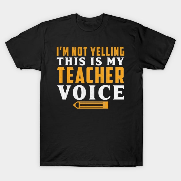 I'm Not Yelling This is My Teacher Voice Novelty Teacher T-Shirt by TheLostLatticework